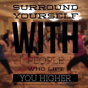 Surround yourself with people who lift you higher, inspiration, live workout, insanity workout