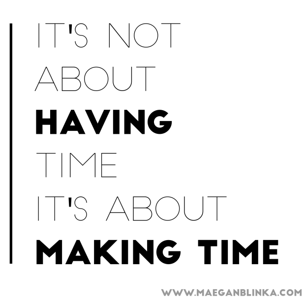 its-not-about-having-time-its-about-making-time